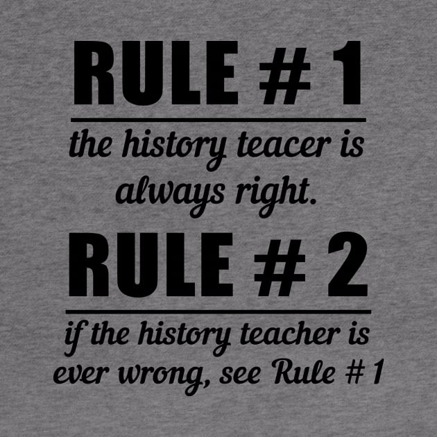 Rule # 1 The History Teacer Is Always Right Rule # 2 If The History Teacher Is Ever Wrong, See Rule # 1 by shopbudgets